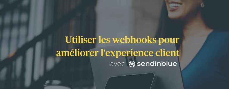Utiliser les webhooks pour améliorer l’expérience client : le guide Brevo img