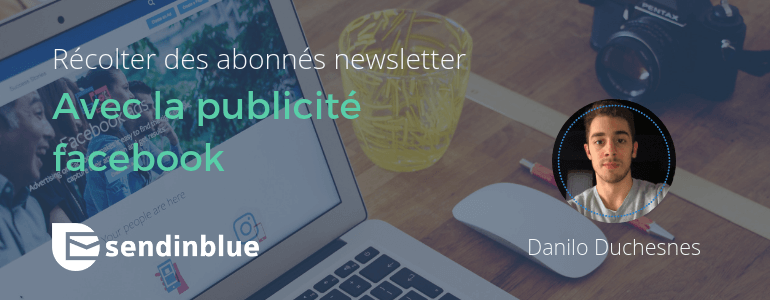 Comment récolter des abonnés newsletter avec la publicité facebook img
