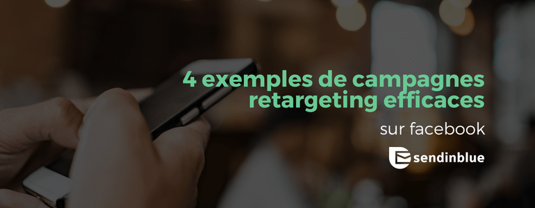 4 exemples de campagnes retargeting efficaces sur facebook img